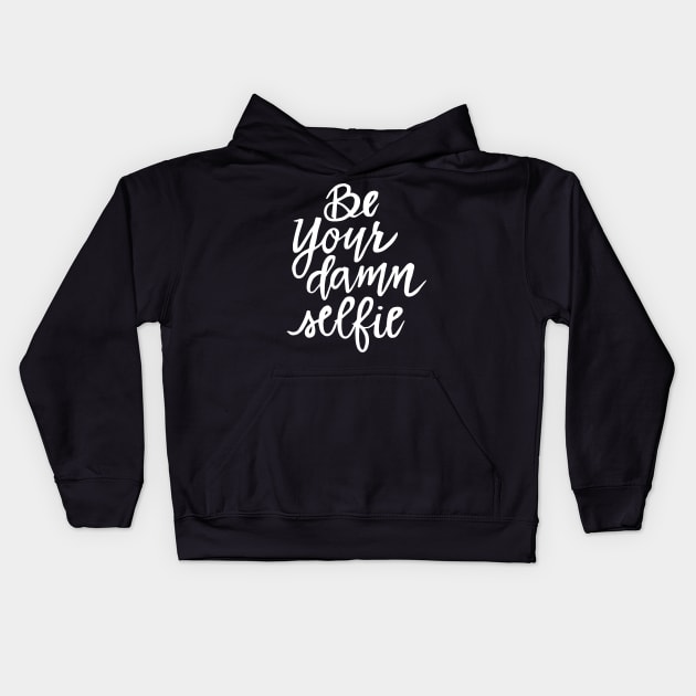 Be Your Damn Selfie - White Text Kids Hoodie by TheGypsyGoddess